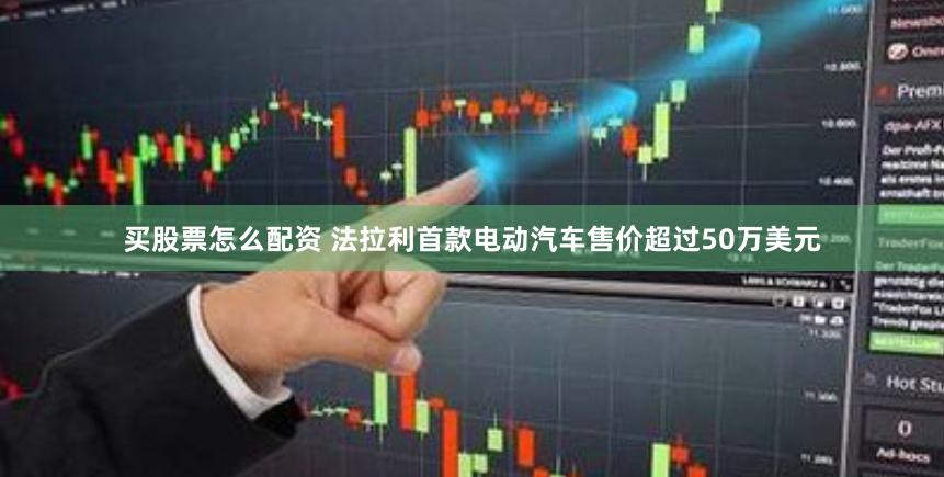 买股票怎么配资 法拉利首款电动汽车售价超过50万美元